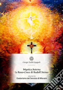 Mystica Aeterna: Esoterismo del Servizio Misraim: La Rosa+Croce di Rudolf Steiner. E-book. Formato Mobipocket ebook di Giorgio Tarditi Spagnoli