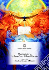 Mystica Aeterna: Rituali del Servizio di Misraim: La Rosa+Croce di Rudolf Steiner. E-book. Formato EPUB ebook di Giorgio Tarditi Spagnoli