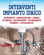 Interventi impianto idricoRubinetti - Monocomandi - Sifoni - Scarichi - Riparazioni - Guarnizioni - Perdite - Intasamenti. E-book. Formato PDF ebook