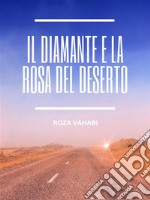 Il Diamante e la Rosa del Deserto. E-book. Formato EPUB ebook