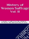 History of Woman Suffrage. E-book. Formato EPUB ebook di Elizabeth Cady Stanton