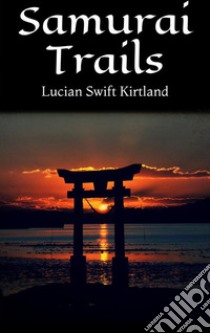 Samurai Trails. E-book. Formato EPUB ebook di Lucian Swift Kirtland