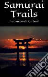 Samurai Trails. E-book. Formato EPUB ebook di Lucian Swift Kirtland