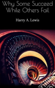 Why Some Succeed While Others Fail. E-book. Formato EPUB ebook di Harry A. Lewis