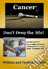 Cancer: Don&apos;t Drop the Mic!Lessons Learned, Opportunities Opened, and Purposes Pursued on the Treatment Trail. E-book. Formato EPUB ebook