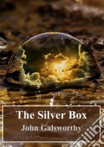 The Silver Box. E-book. Formato PDF ebook di John Galsworthy