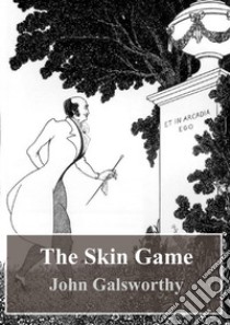 The Skin Game. E-book. Formato PDF ebook di John Galsworthy