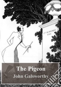 The Pigeon. E-book. Formato PDF ebook di John Galsworthy