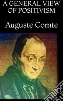 A General View of Positivism. E-book. Formato EPUB ebook di Auguste Comte