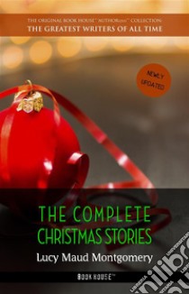 Lucy Maud Montgomery: The Complete Christmas Stories. E-book. Formato Mobipocket ebook di Lucy Maud Montgomery