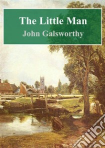 The Little Man. E-book. Formato PDF ebook di John Galsworthy