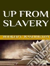 Up from slavery. E-book. Formato EPUB ebook di Booker T. Washington
