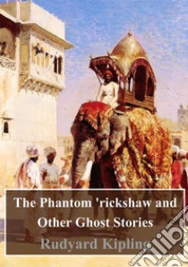 The Phantom 'rickshaw and Other Ghost Stories. E-book. Formato PDF ebook di Rudard Kipling