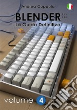 Blender - La Guida Definitiva - Volume 4 - 2a edizione ita. E-book. Formato PDF ebook