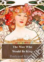 The Man Who Would Be King. E-book. Formato PDF ebook