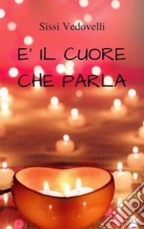 E' il cuore che parlaProse d'amore. E-book. Formato EPUB ebook di Sissi Vedovelli