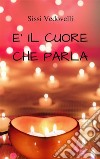 E' il cuore che parlaProse d'amore. E-book. Formato EPUB ebook di Sissi Vedovelli