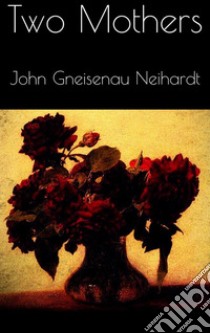 Two Mothers. E-book. Formato EPUB ebook di John Gneisenau Neihardt