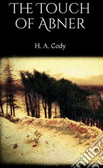 The Touch of Abner. E-book. Formato EPUB ebook di H. A. Cody