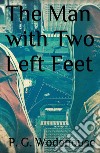 The Man with Two Left Feet. E-book. Formato EPUB ebook di  P. G. Wodehouse