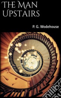 The Man Upstairs . E-book. Formato EPUB ebook di P. G. Wodehouse