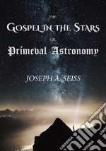 The Gospel in the Stars: Or, Prímeval Astronomy. E-book. Formato EPUB ebook