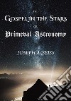 The Gospel in the Stars: Or, Prímeval Astronomy. E-book. Formato EPUB ebook di Joseph A. Seiss