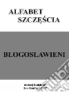 Alfabet szczescia. Blogoslawieni. E-book. Formato PDF ebook di Andrzej Budzinski