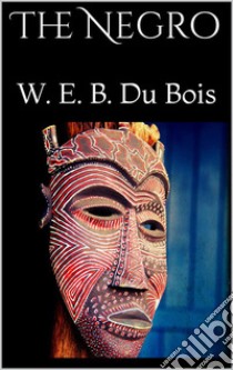 The Negro. E-book. Formato EPUB ebook di W. E. B. Du Bois