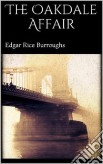 The Oakdale Affair . E-book. Formato EPUB ebook di Edgar Rice Burroughs