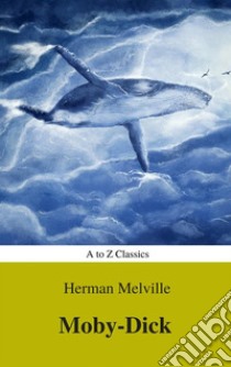 Moby-Dick (Best Navigation, Active TOC) (A to Z Classics). E-book. Formato EPUB ebook di Herman Melville