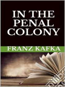 In the Penal Colony. E-book. Formato EPUB ebook di Franz Kafka