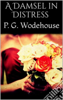 A Damsel in Distress . E-book. Formato EPUB ebook di P. G. Wodehouse