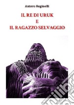 Il Re di Uruk e il ragazzo selvaggio. E-book. Formato EPUB ebook