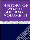 History of Woman Suffrage, Volume III. E-book. Formato EPUB ebook