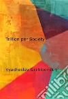 Trillion per Society. E-book. Formato EPUB ebook di Vyacheslav Grzhibovskiy