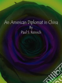 An American Diplomat in China. E-book. Formato Mobipocket ebook di Paul S. Reinsch