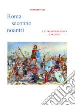 Roma Seconno Noantri  LA TERZA GUERA PUNICA E ARTROVE. E-book. Formato EPUB ebook