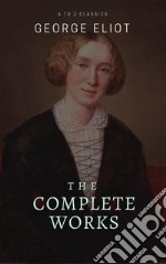 George Eliot  : The Complete Works (Best Navigation, Active TOC) (A to Z Classics). E-book. Formato EPUB ebook