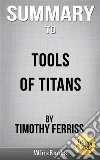 Summary of Tools of Titans: The Tactics, Routines, and Habits of Billionaires, Icons, and World-Class Performers by Timothy Ferris (Trivia/Quiz Reads). E-book. Formato EPUB ebook di Whiz Books