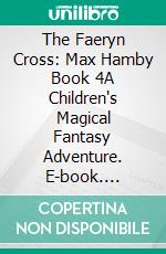 The Faeryn Cross: Max Hamby Book 4A Children's Magical Fantasy Adventure. E-book. Formato EPUB