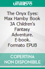 The Onyx Eyes: Max Hamby Book 3A Children's Fantasy Adventure. E-book. Formato EPUB ebook di Kathy Cyr