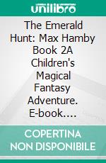 The Emerald Hunt: Max Hamby Book 2A Children's Magical Fantasy Adventure. E-book. Formato EPUB ebook di Kathy Cyr