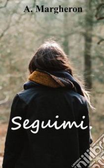 Seguimi.. E-book. Formato EPUB ebook di Anna Margheron