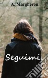 Seguimi.. E-book. Formato EPUB ebook di Anna Margheron