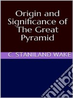 Origin and Significance of The Great Pyramid. E-book. Formato EPUB ebook