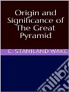 Origin and Significance of The Great Pyramid. E-book. Formato EPUB ebook