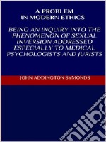 A problem in modern ethics. Being an inquiry into the phenomenon of sexual inversion addressed especially to medical psyhologist and jurists. E-book. Formato EPUB ebook