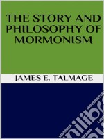 The story and philosophy of mormonism. E-book. Formato EPUB ebook