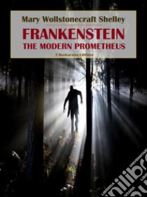 Frankenstein: or, the Modern Prometheus. E-book. Formato EPUB ebook di Mary Wollstonecraft Shelley